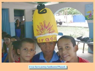 It was fun to portray hardhearted Pharaoh.It was fun to portray hardhearted Pharaoh.
 