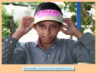 And remember...Jesus loves Javier and all the rest of us.And remember...Jesus loves Javier and all the rest of us.
 