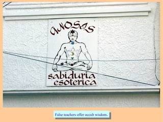 False teachers offer occult wisdom.False teachers offer occult wisdom.
 