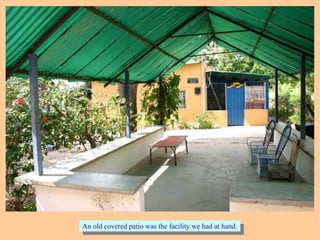An old covered patio was the facility we had at hand.An old covered patio was the facility we had at hand.
 