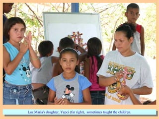 Luz Maria's daughter, Yepci (far right), sometimes taught the children.Luz Maria's daughter, Yepci (far right), sometimes taught the children.
 