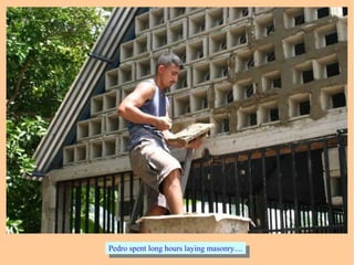 Pedro spent long hours laying masonry....Pedro spent long hours laying masonry....
 