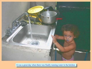 It was a great day when there was finally running water in the kitchen.It was a great day when there was finally running water in the kitchen.
 