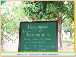 Welcome to La Caramuca Lutheran Mission, Jesus loves you.Welcome to La Caramuca Lutheran Mission, Jesus loves you.
 