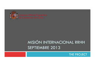 MISIÓN INTERNACIONAL RRHH
SEPTIEMBRE 2013
THE PROJECT
 