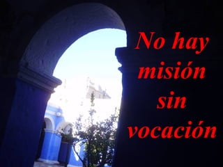 No hay
 misión
   sin
vocación
 