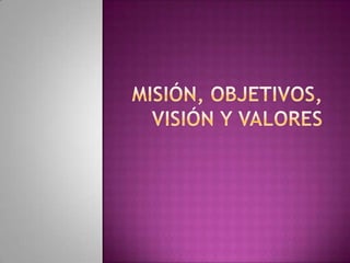 Misión, Objetivos, Visióny Valores 