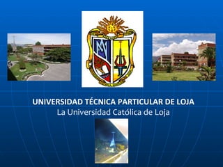UNIVERSIDAD TÉCNICA PARTICULAR DE LOJA La Universidad Católica de Loja 