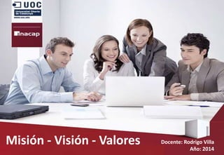 Misión - Visión - Valores Docente: Rodrigo Villa
Año: 2014
 