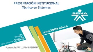 PRESENTACIÓN INSTITUCIONAL
Técnico en Sistemas
Aprendiz: WILLIAM PANTOJA
 