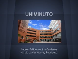UNIMINUTO
Andres Felipe Medina Cardenas
Harold Javier Monroy Rodriguez
 