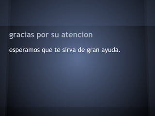 gracias por su atencion
esperamos que te sirva de gran ayuda.
 