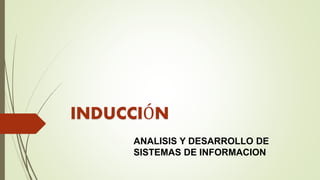 INDUCCIÓN
ANALISIS Y DESARROLLO DE
SISTEMAS DE INFORMACION
 