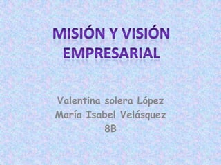Valentina solera López
María Isabel Velásquez
          8B
 