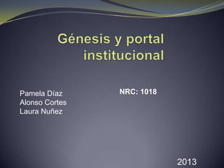 Pamela Díaz     NRC: 1018
Alonso Cortes
Laura Nuñez




                            2013
 