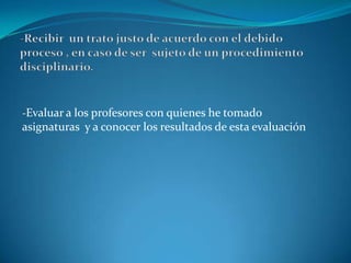 -Evaluar a los profesores con quienes he tomado
asignaturas y a conocer los resultados de esta evaluación
 