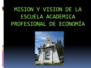 MISION Y VISION DE LA ESCUELA ACADEMICA PROFESIONAL DE ECONOMÍA 