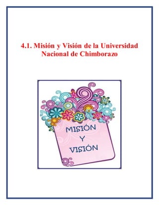 4.1. Misión y Visión de la Universidad
Nacional de Chimborazo
 