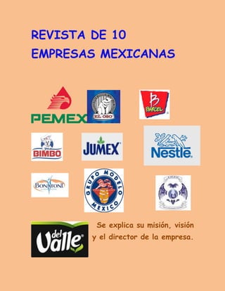 REVISTA DE 10 EMPRESAS MEXICANAS 
Se explica su misión, visión y el director de la empresa. 
 