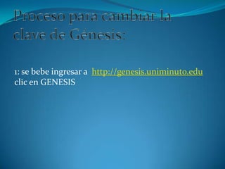 1: se bebe ingresar a http://genesis.uniminuto.edu
clic en GENESIS
 