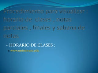  HORARIO     DE CLASES :
1: www.uniminuto.edu
 