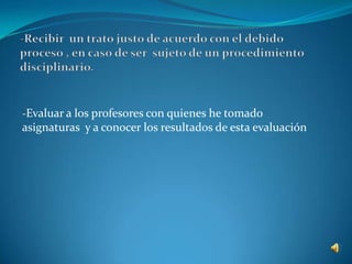 -Evaluar a los profesores con quienes he tomado
asignaturas y a conocer los resultados de esta evaluación
 
