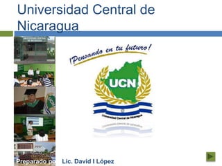 Universidad Central de
Nicaragua
Preparado por: Lic. David I López
 