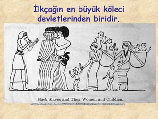 İlkçağın en büyük köleci
devletlerinden biridir.

 