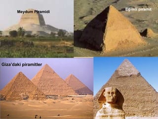 Meydum Piramidi

Giza’daki piramitler

Eğimli piramit

 