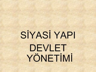 SİYASİ YAPI
DEVLET
YÖNETİMİ

 
