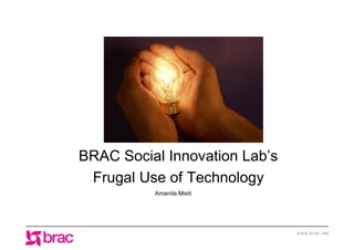 (Main Title)
BRAC Social Innovation Lab’s
Frugal Use of Technology
Amanda Misiti

 