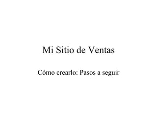 Mi Sitio de Ventas Cómo crearlo: Pasos a seguir