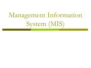 Management Information
System (MIS)
 