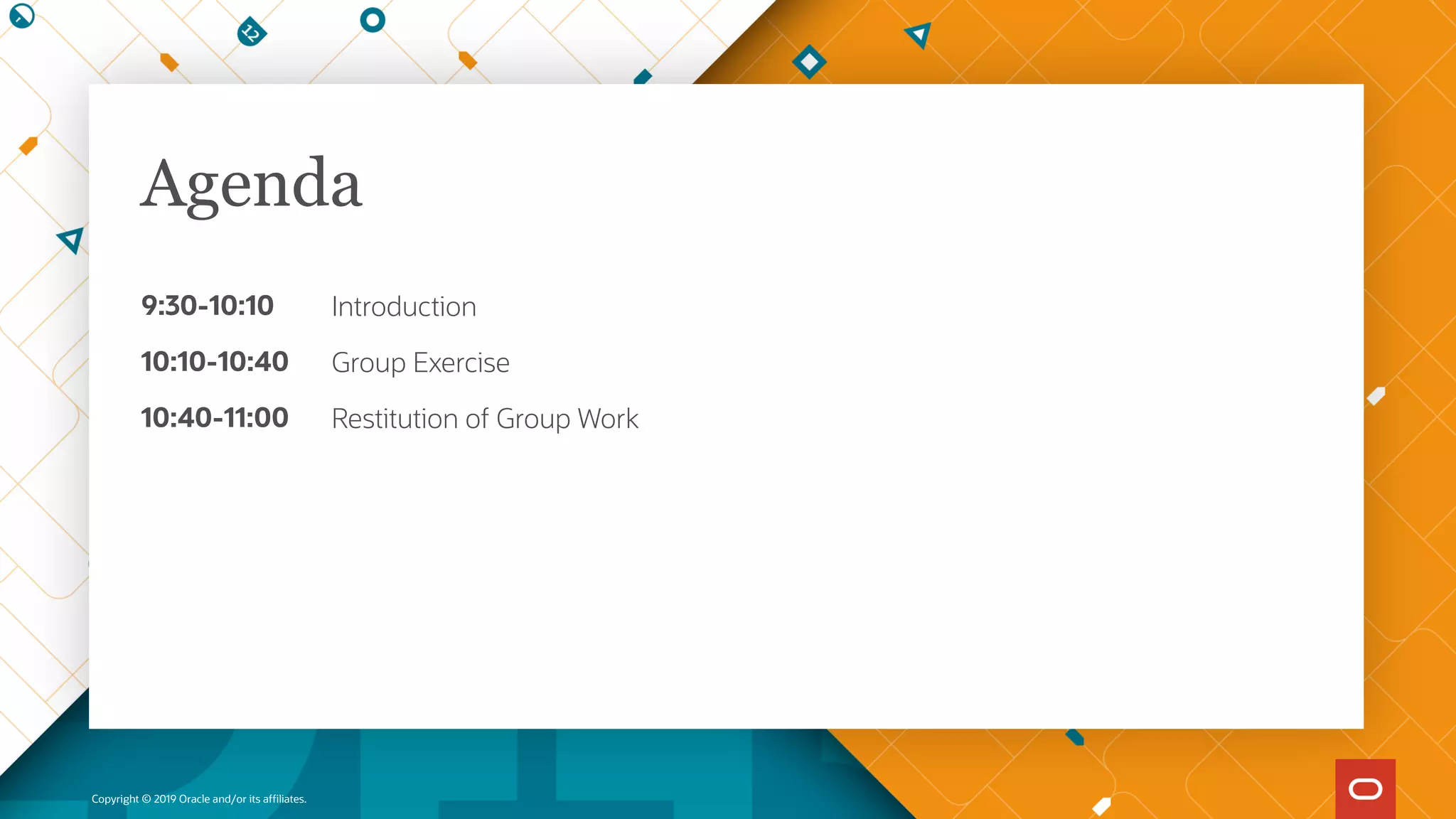 9:30-10:10
10:10-10:40
10:40-11:00
Copyright © 2019 Oracle and/or its affiliates.
Introduction
Group Exercise
Restitution of Group Work
Agenda
 
