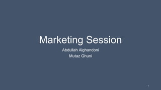 Marketing Session
Abdullah Alghandoni
Mutaz Ghuni
1
 