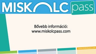 Bővebb információ:
www.miskolcpass.com
 