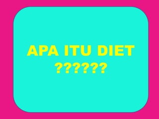 APA ITU DIET 
?????? 
 