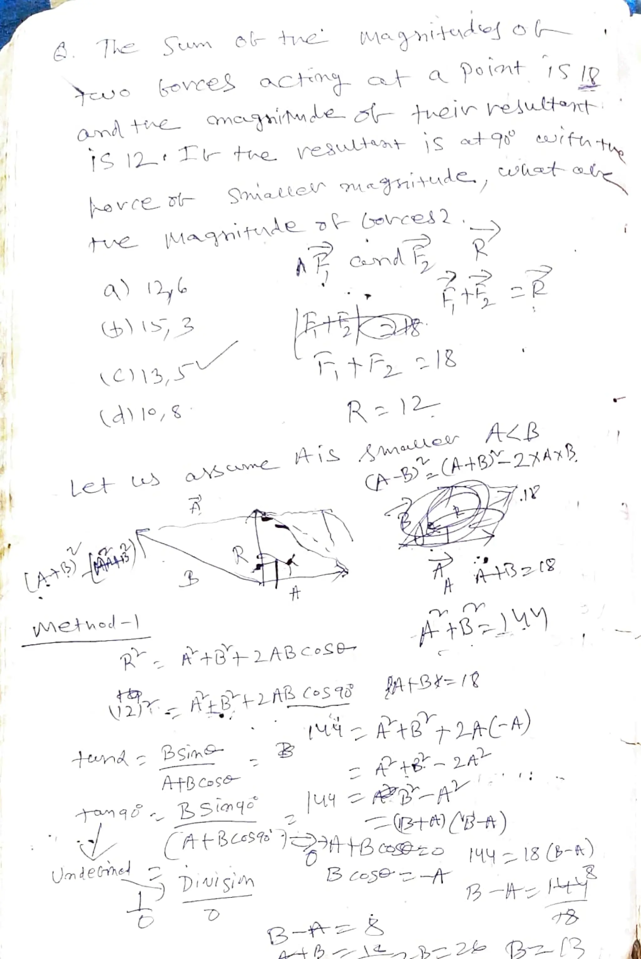 Yuo boves aCng at
andte menieo teir heluttat
(C)13,v
te
Magnitnde ob bohes2
Let s
Wethod-)
2A+B+2ABcoSe
4tundc Bsina
AtBCoso
Undene!
a Doint IS IR
asme HIS malloer
Divisin
gnitude,
B-t
Re l2
AZB
CA-B)(A+B)2XAxB
t+B=)My
2A-A)
Bcoset
 