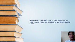 MISLEADING INFORMATION : THE EFFECTS OF
THE PERCEPTIONS OF STUDENTS IN IDENTIFYING
FACTS
 
