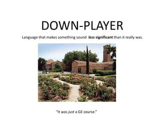 DOWN-PLAYERLanguage that makes something sound  lesssignificant than it really was.“It was just a GE course.”