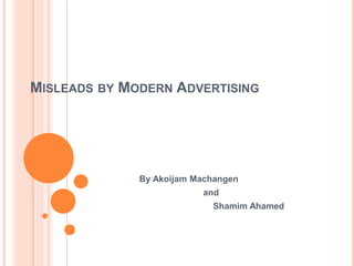 MISLEADS BY MODERN ADVERTISING
By Akoijam Machangen
and
Shamim Ahamed
 