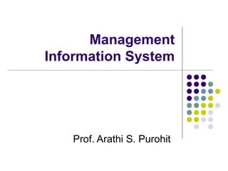 Management
Information System




   Prof. Arathi S. Purohit
 