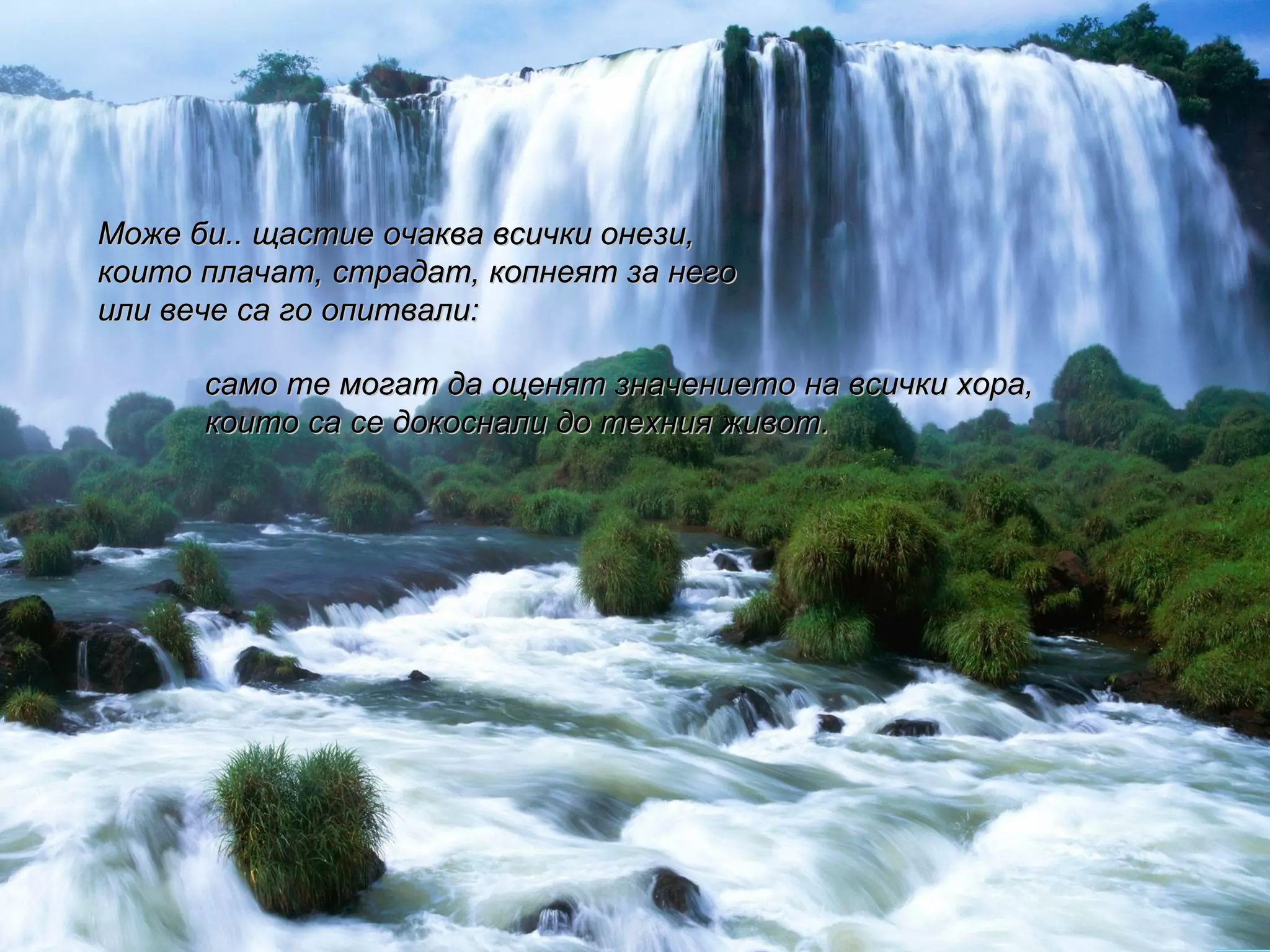 Може би.. щастие очаква всички онези,  които плачат, страдат, копнеят за него  или вече са го опитвали:  само те могат да оценят значението на всички хора,  които са се докоснали до техния живот.  