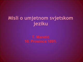 Misli o umjetnom svjetskom jeziku T. Maretić 10. Prosinca 1891. 