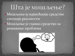  Мишљење је најмоћније средство
спознаје реалности
 Мишљење је главно средство за
решавање проблема
 