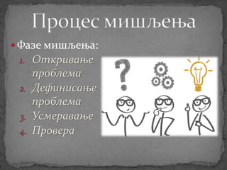  Фазе мишљења:
1. Откривање
проблема
2. Дефинисање
проблема
3. Усмеравање
4. Провера
 