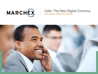 Calls: The New Digital Currency
John Busby, VP Marchex Institute
 