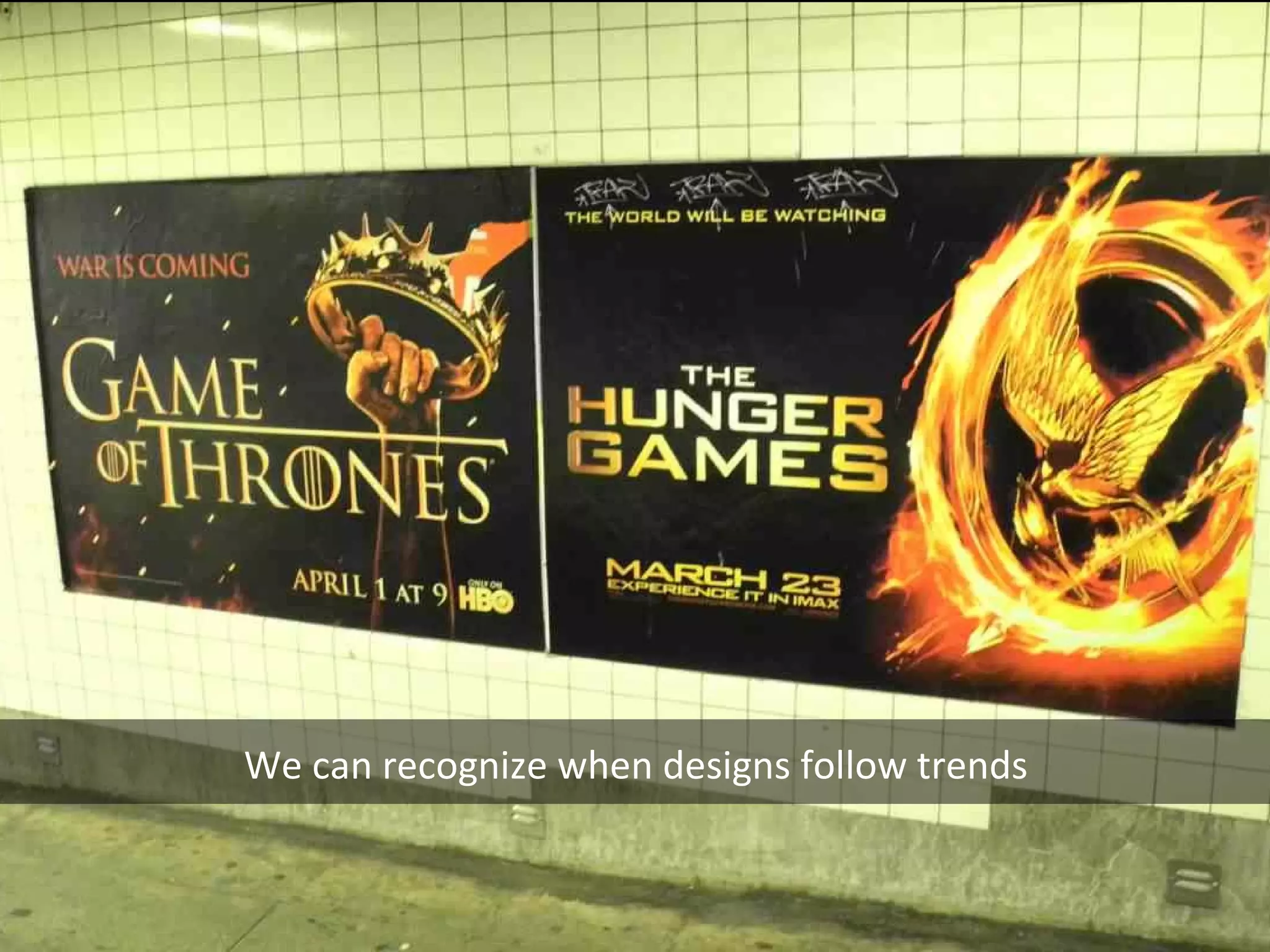 We can recognize when designs follow trends

 