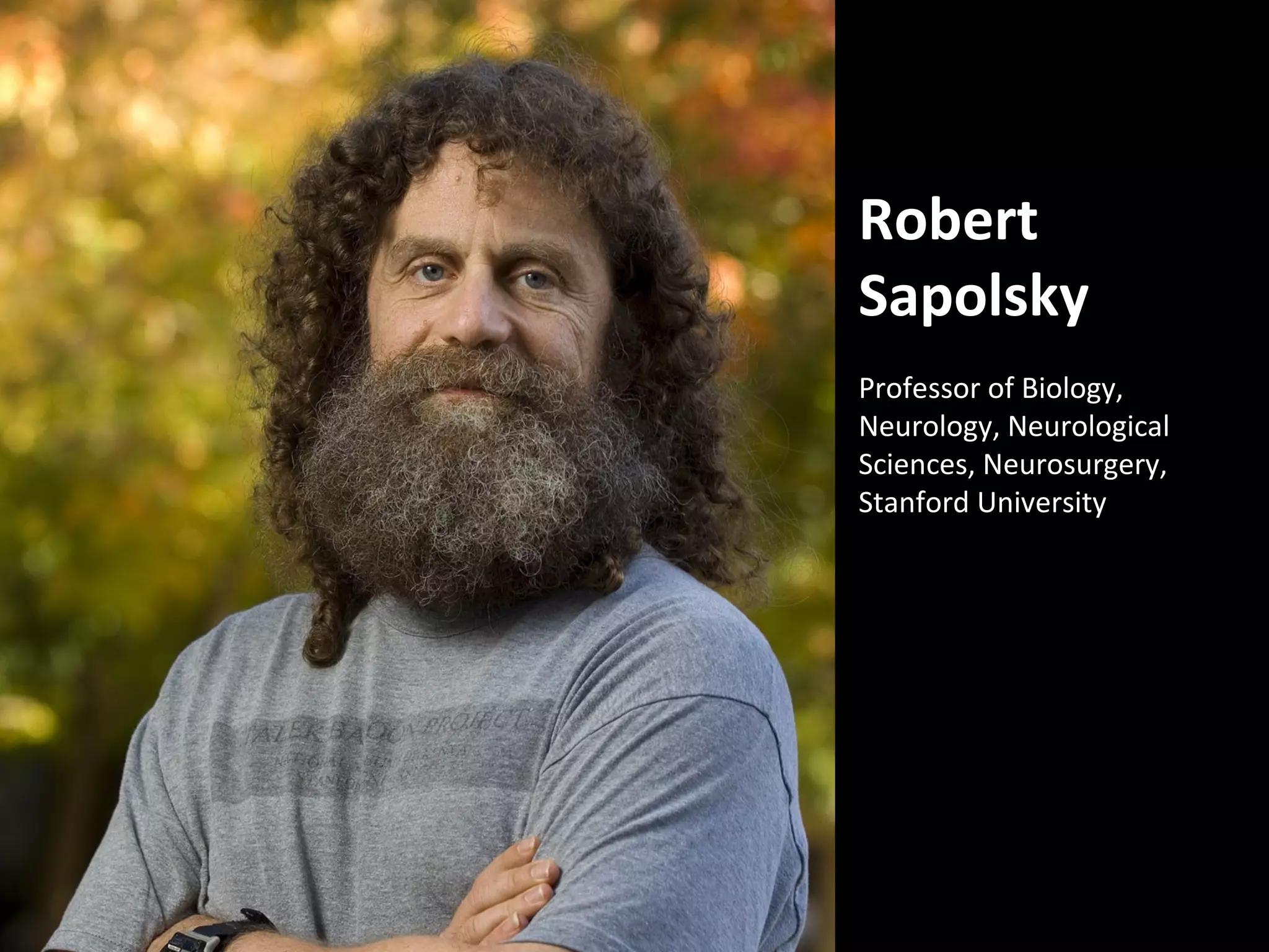 Robert
Sapolsky
Professor of Biology,
Neurology, Neurological
Sciences, Neurosurgery,
Stanford University

 