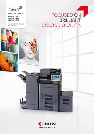 Focused on
brilliant
colour quality.
> PRINT > COPY > SCAN > FAX
TASKalfa 4052ci
TASKalfa 5052ci
TASKalfa 6052ci
Colour Multifunctionals
for A3 Format
 